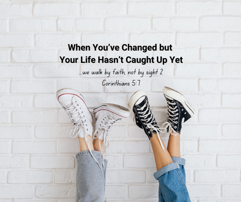 When You’ve Changed but Your Life Hasn’t Caught Up Yet