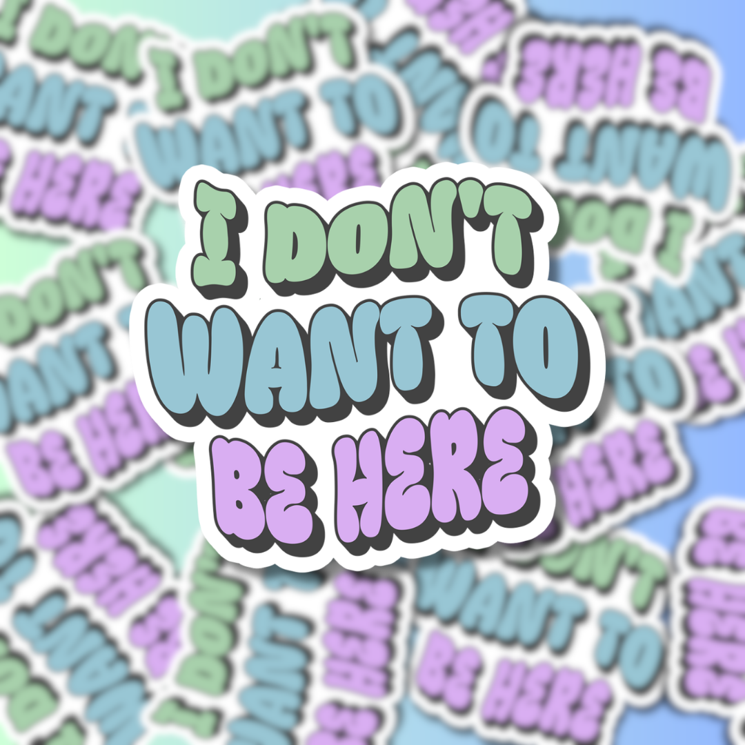 I Don’t Want To Be Here Vinyl Sticker - 3" Vinyl Sticker
