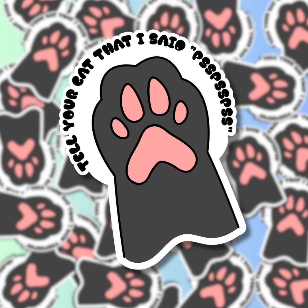 Tell Your Cat That I Said "Psspsspss" - 2.5" Vinyl Sticker
