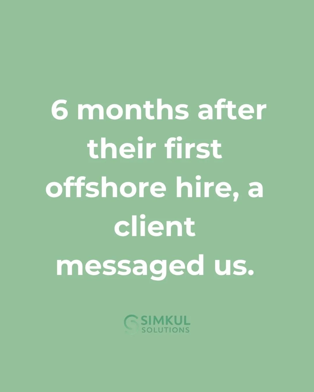 A client messaged us 6 months after we placed their first offshore hire.

They weren't asking for anything. Just wanted us to know the person had become one of the most trusted people in their business. Knew the systems inside out. Picked up extra re