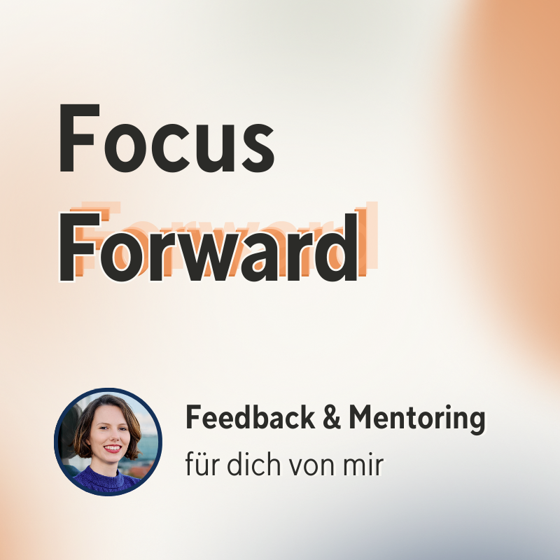 Focus Forward:  Feedback & Mentoring für dich