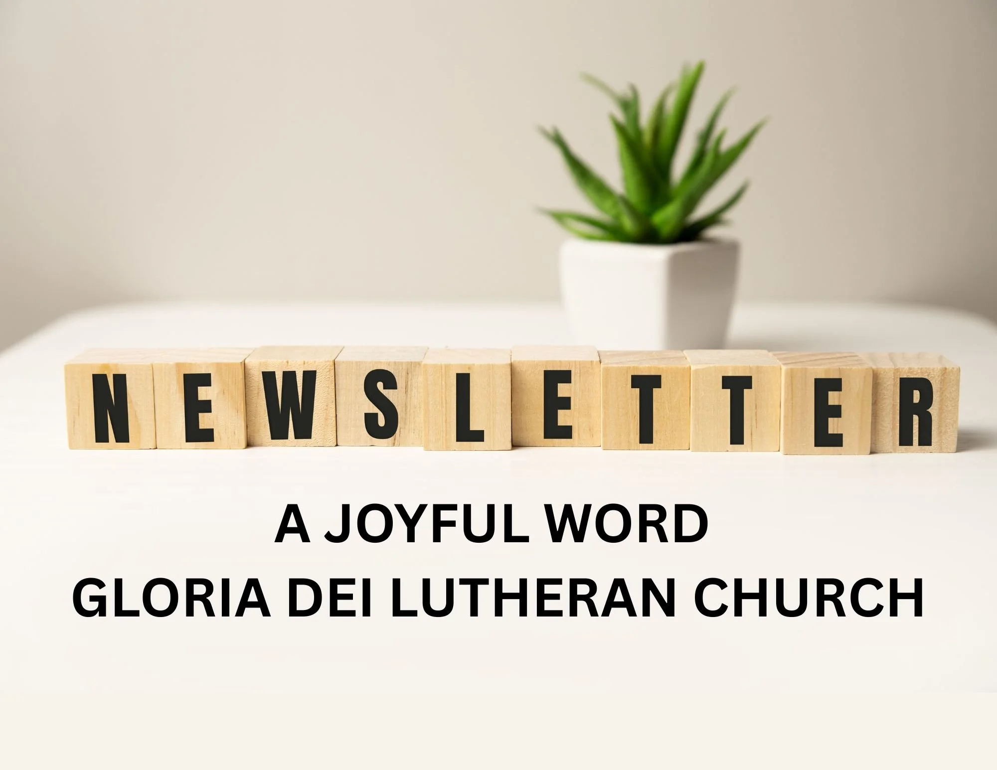 Wooden blocks spelling 'NEWSLETTER' with a potted succulent plant in the background, and the text 'A JOYFUL WORD GLORIA DEI LUTHERAN CHURCH' below.