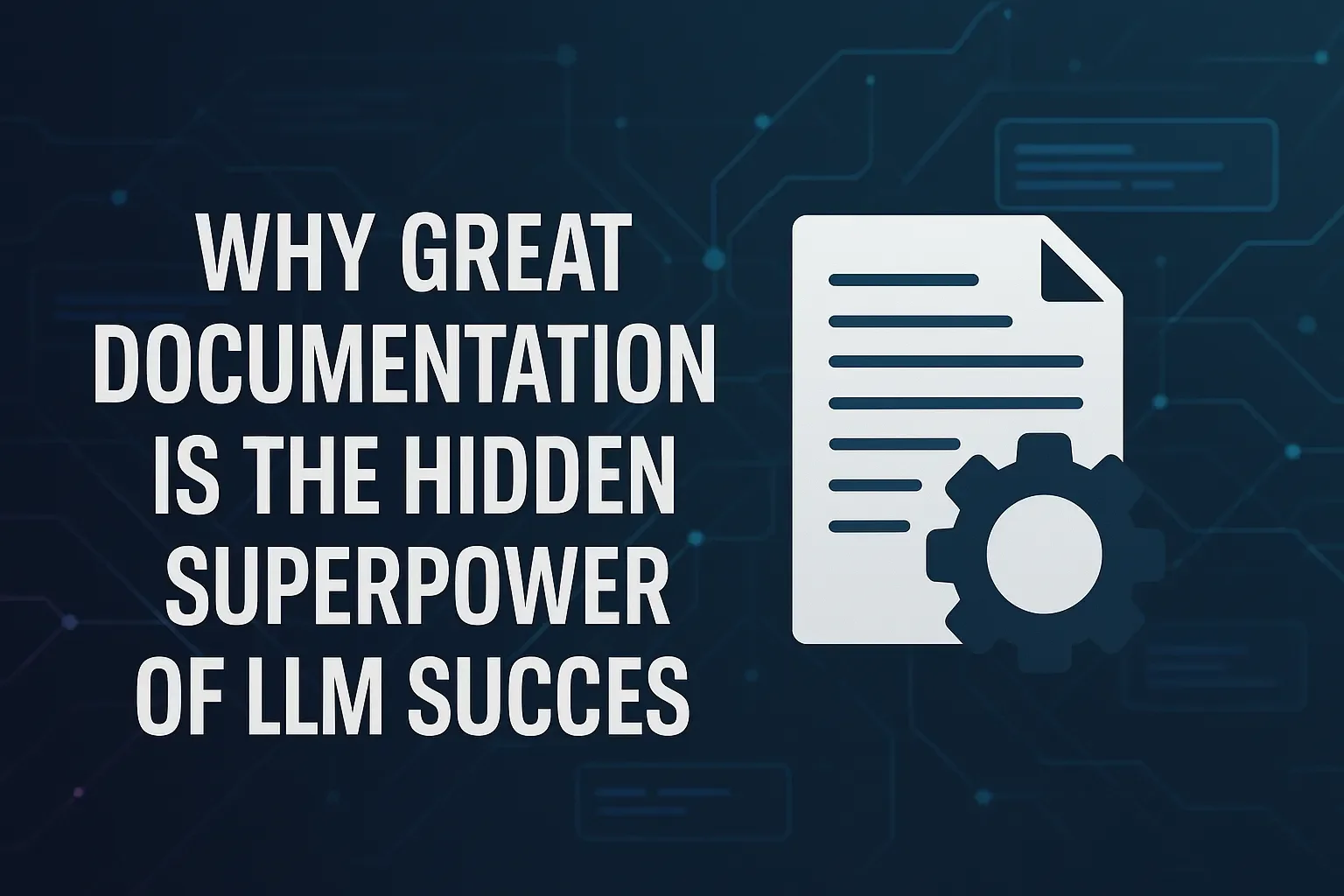 Why Great Documentation is the Hidden Superpower of LLM Success