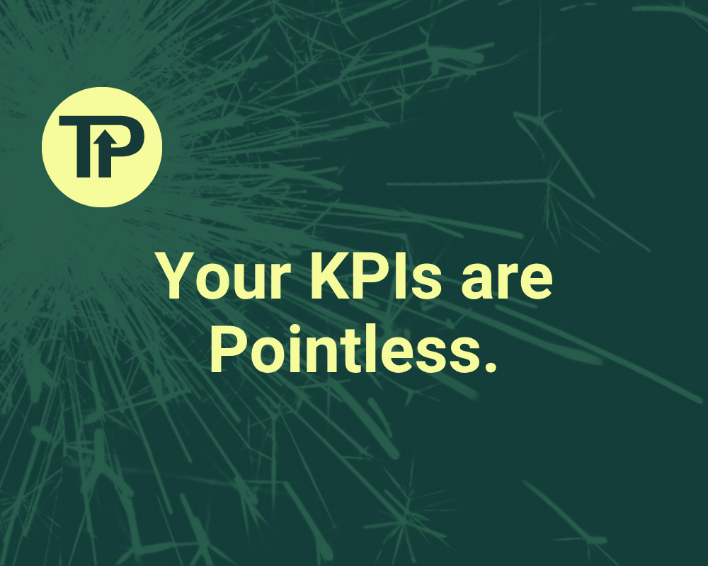 Your KPI’s are pointless.