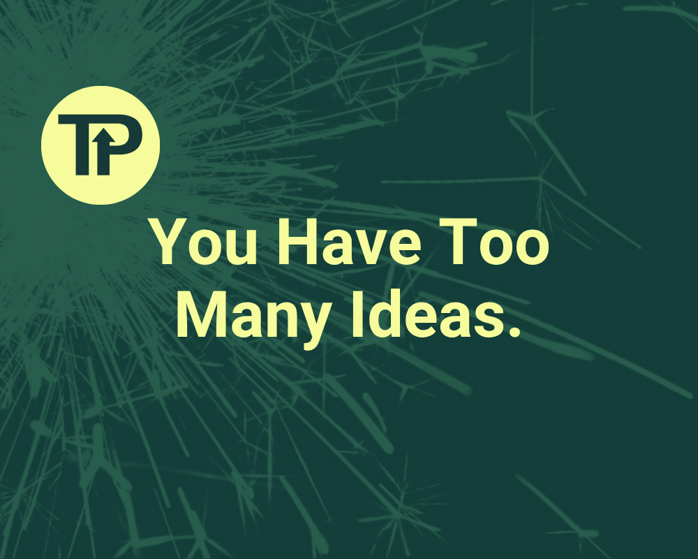 You Have Too Many Ideas