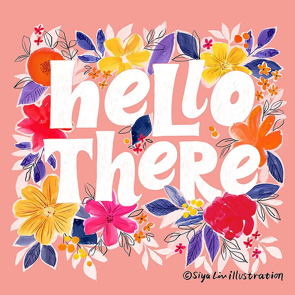 A hand lettering illustration created by Siya Liu. The hand-lettering says Hello There and surround by hand painted flowers.