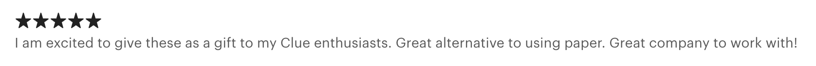 Five-star review with text expressing excitement about giving a gift to Clue enthusiasts and praising the product as a great alternative to paper, and a great company to work with.