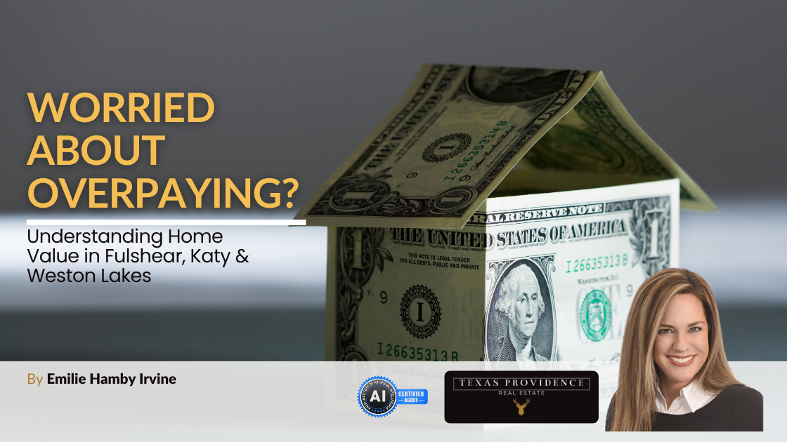 Worried About Overpaying? Understanding Home Value in Fulshear, Katy &amp; Weston Lakes