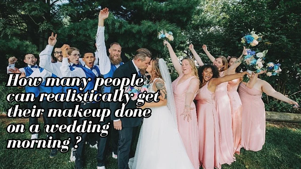 How many people can realistically get their makeup done on a wedding morning?