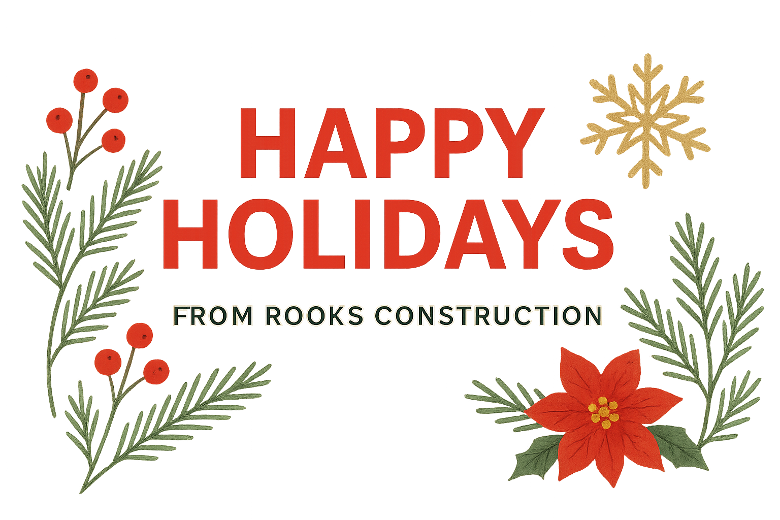 Holiday greeting card with red text saying "Happy Holidays from Rooks Construction" surrounded by poinsettia flower, evergreen branches, red berries, and a gold snowflake