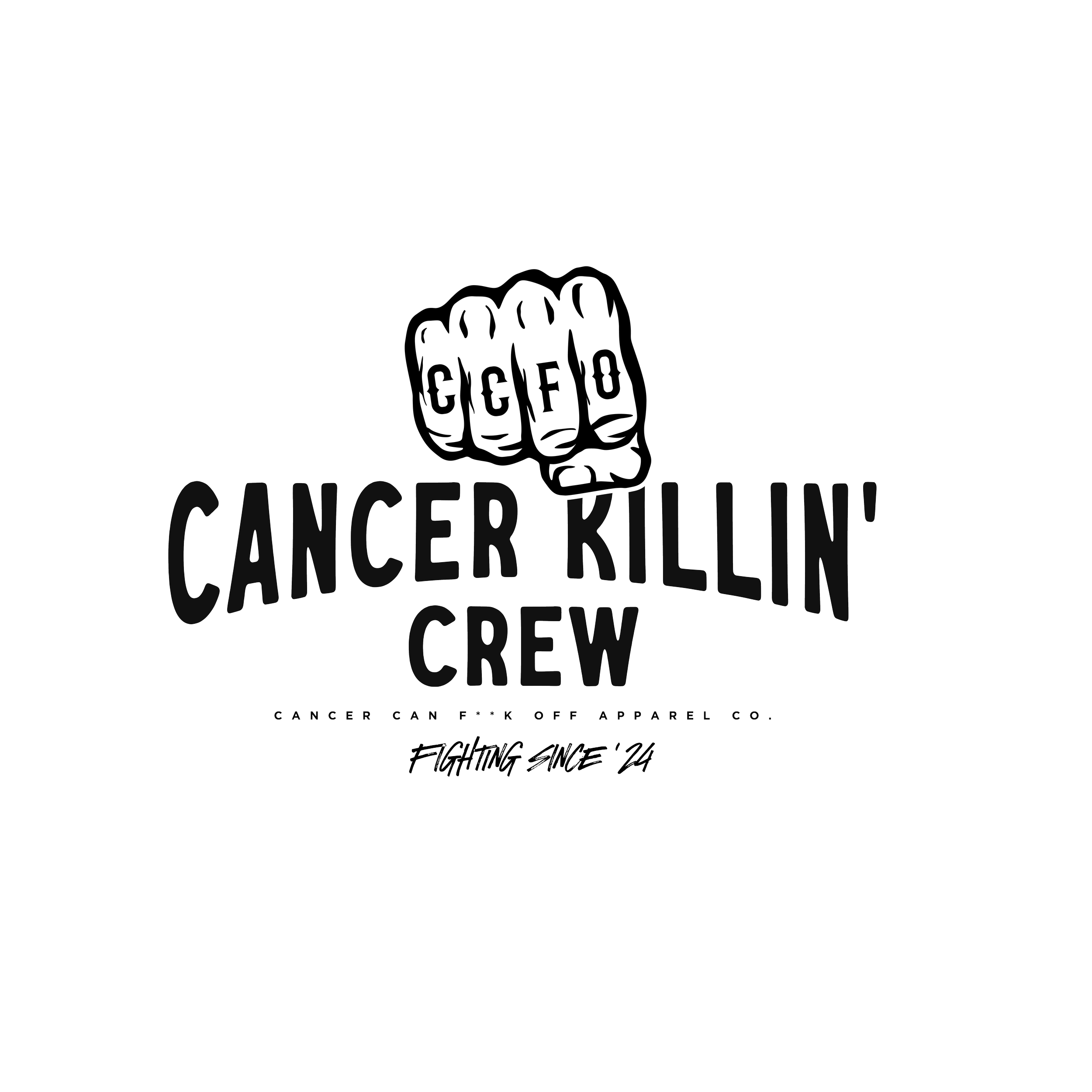 Black graphic for Cancer Killin' Crew featuring a clenched fist with spelling inside the knuckles, the text 'Cancer Can F*ck Off Apparel Co.' and 'Fighting Since '24'.