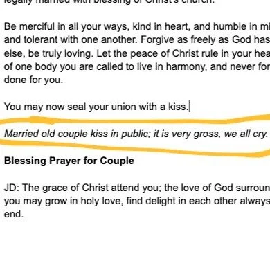 When I perform weddings, I always make a private version of the liturgy just for the couple and me, and I am very dignified and professional about it.