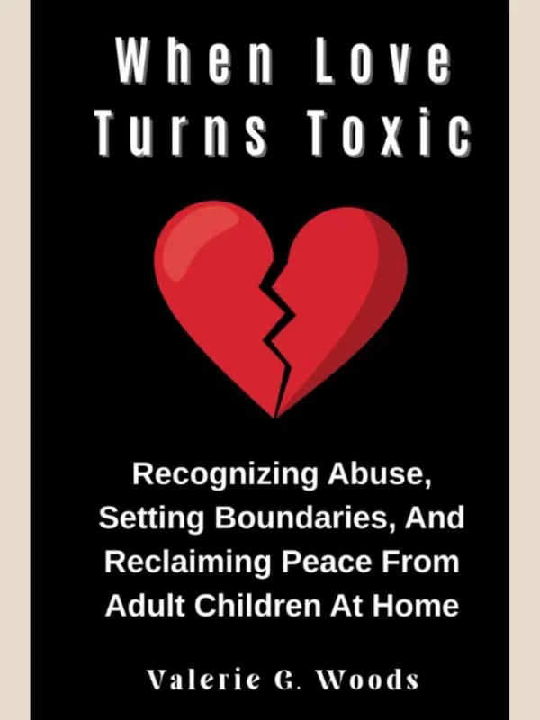 Book cover for: When Love Turns Toxic: Recognizing Abuse, Setting Boundaries, and Reclaiming Peace from Adult Children at Home