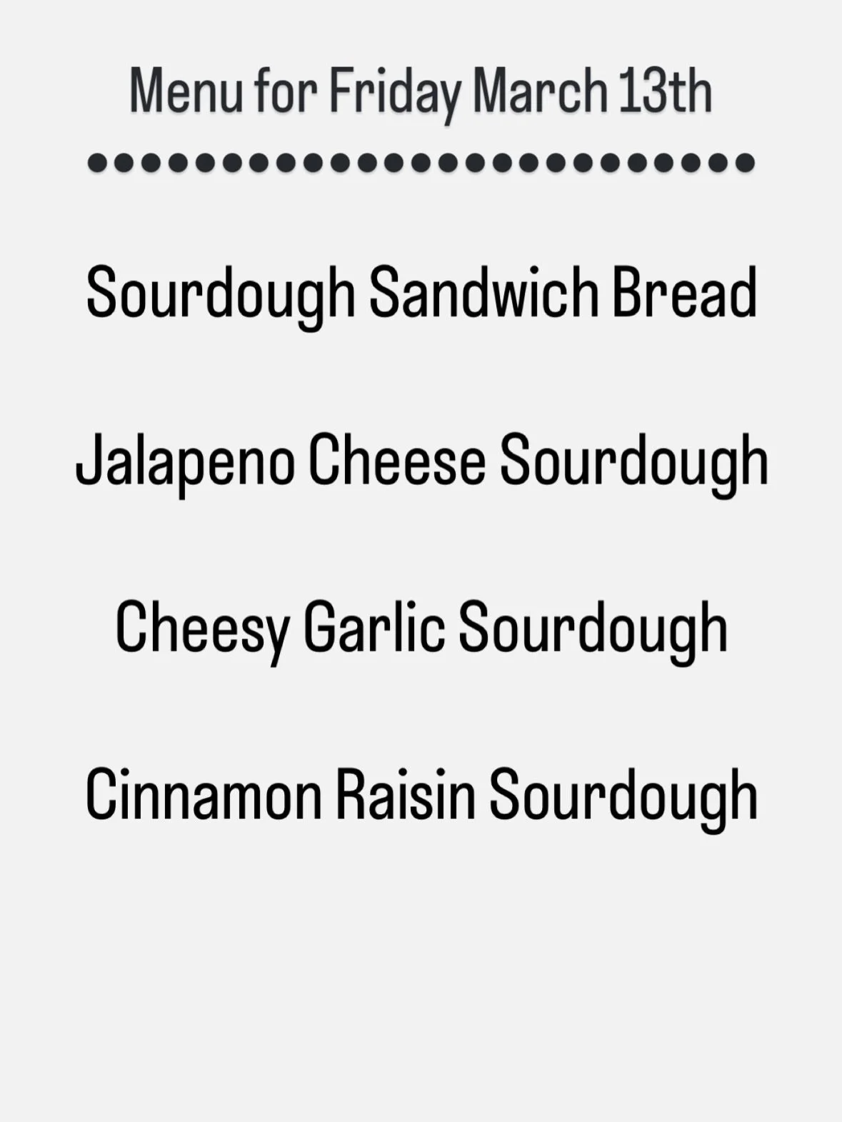Menu for this Friday God willing. I am open from 7:30am-8pm or until sold out. Located at 10990 SE 362nd Ave Boring OR 97009.

#bakery #menu #local #boringoregon #sourdough