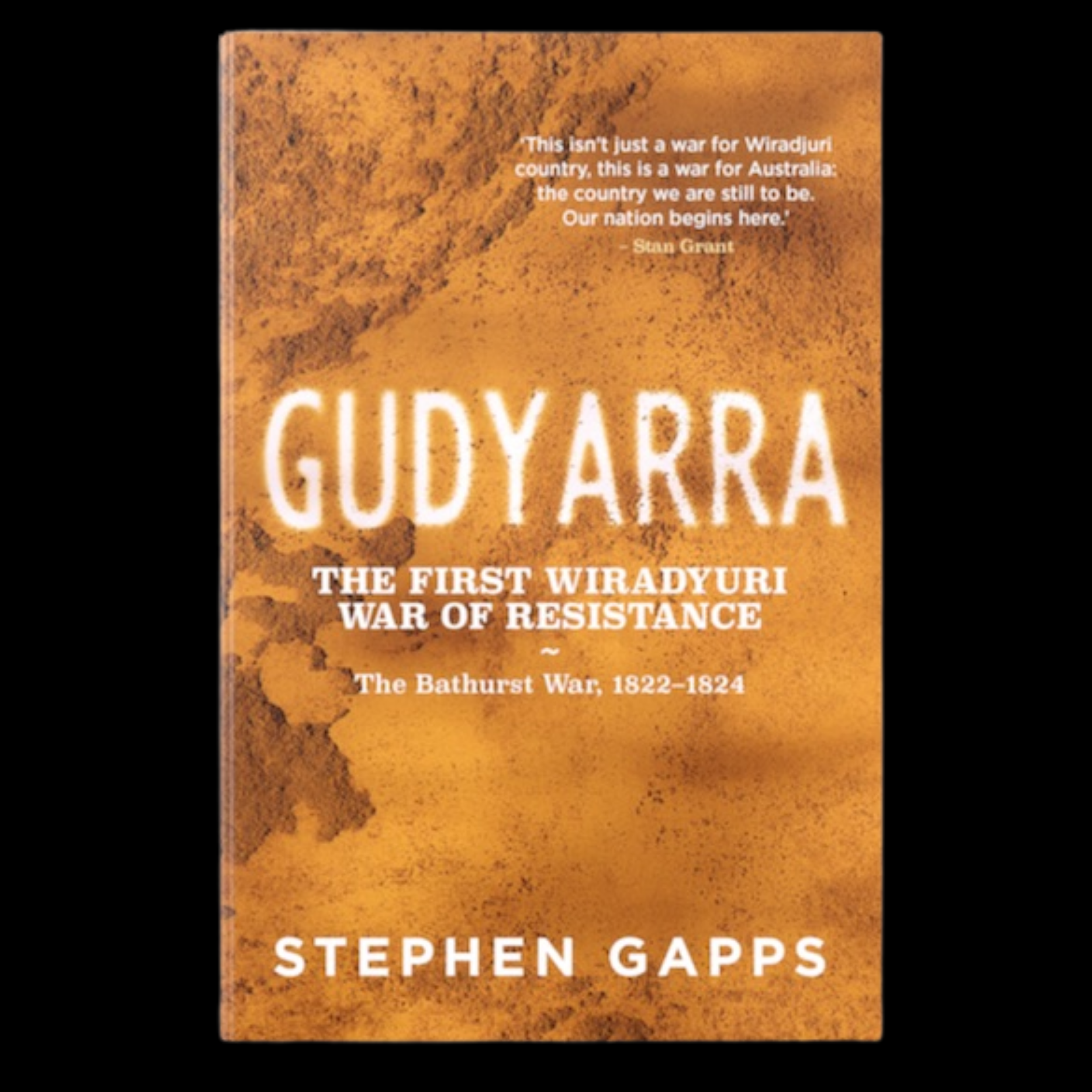 Gudyarra, The First Wiradyuri War of Resistance by Stephen Gapps