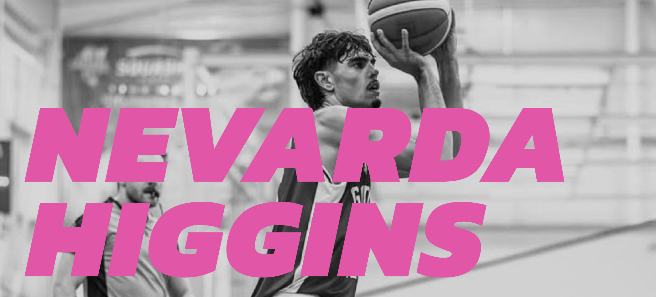 Nevarda Higgins text over image of athlete playing basketball.