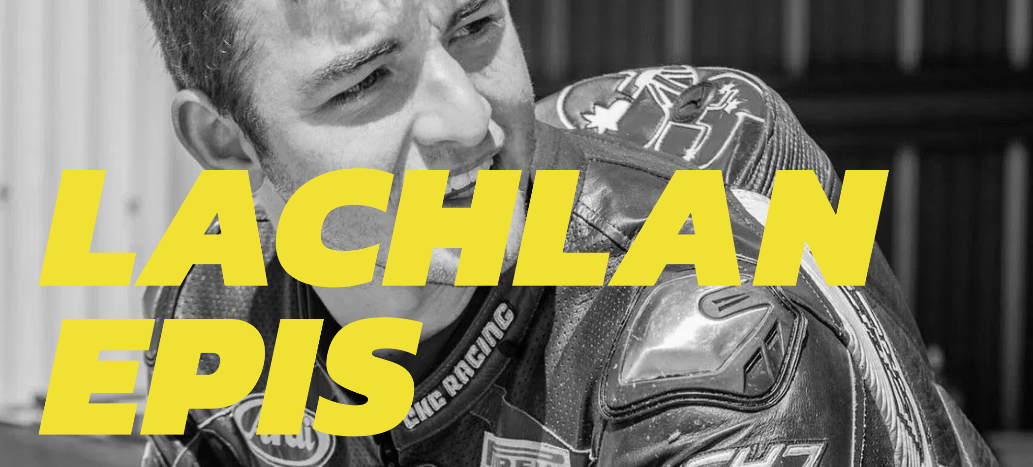 Black and white photo of a young man in racing gear holding a helmet, with yellow text overlaid that reads 'LACHLAN EPIS'.