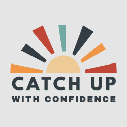 Catch Up With Confidence