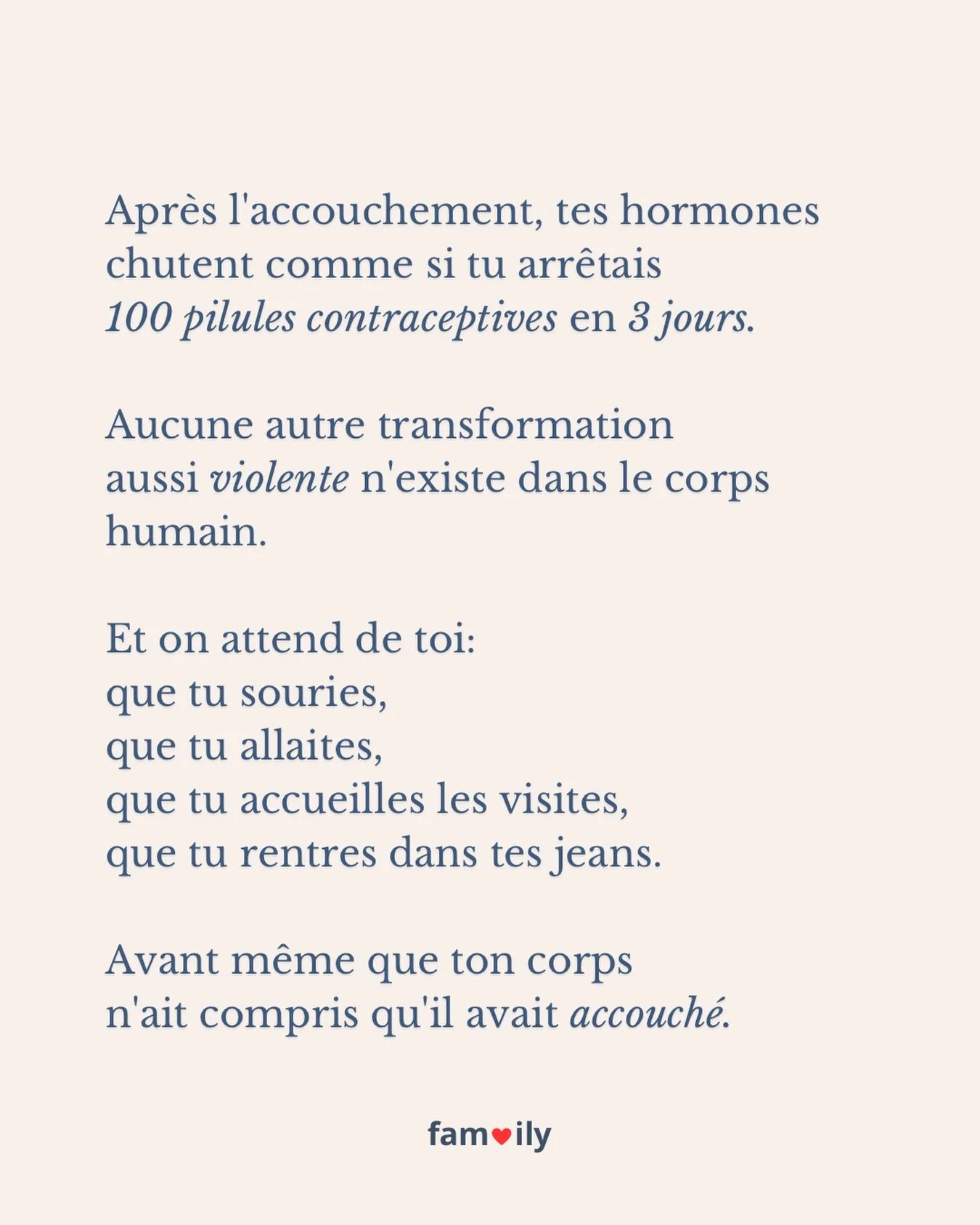 Aucune autre transformation hormonale aussi brutale n&rsquo;existe dans le corps humain. 
En 72h, ton taux d&rsquo;&oelig;strog&egrave;ne et de progest&eacute;rone s&rsquo;effondre. 
C&rsquo;est l&rsquo;&eacute;quivalent biologique d&rsquo;arr&ecirc;