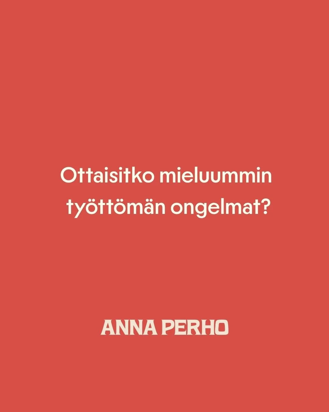 Ottaisitko mieluummin työttömän ongelmat?