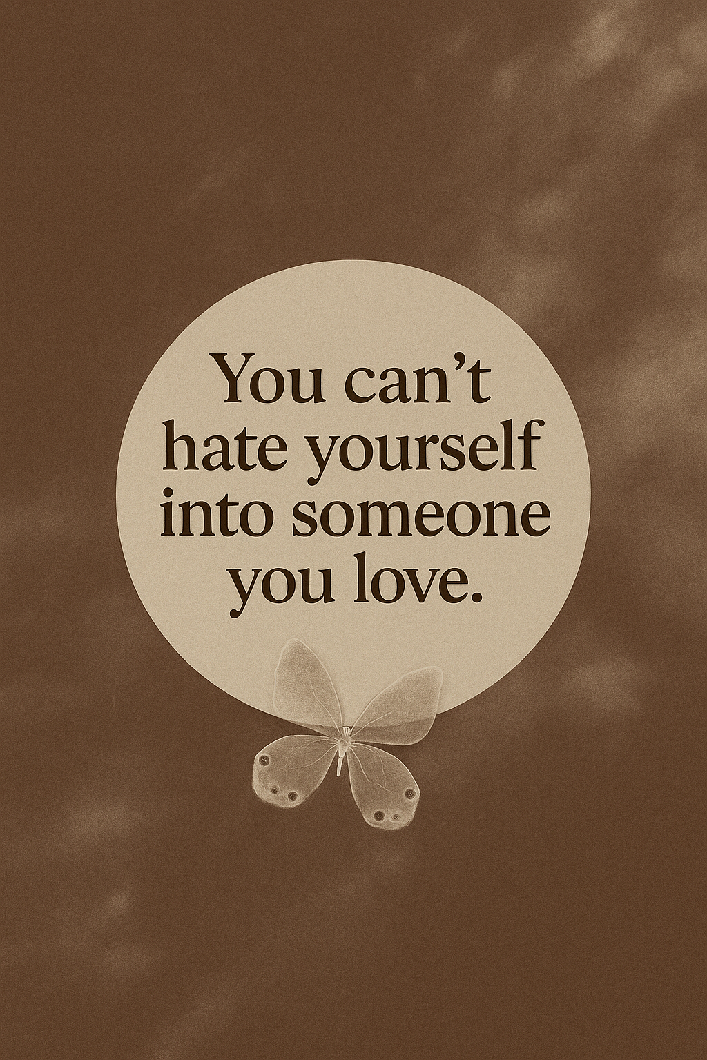 Inspirational quote: You can't hate yourself into someone you love, with a butterfly graphic and a cloudy background.