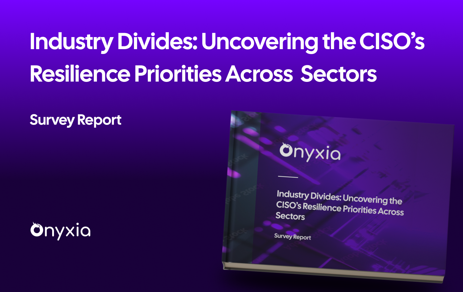 New Onyxia Cyber CISO Survey Report Exposes Wide Gaps in Cyber Resilience Standards Across Critical Infrastructure, Healthcare, Financial Services, Retail, and Technology
