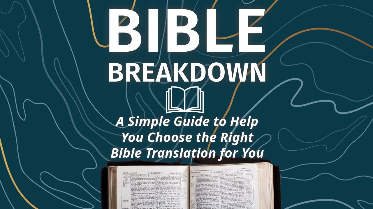 BIBLE BREAKDOWN: A SIMPLE GUIDE TO HELP YOU CHOOSE THE RIGHT BIBLE TRANSLATION FOR YOU