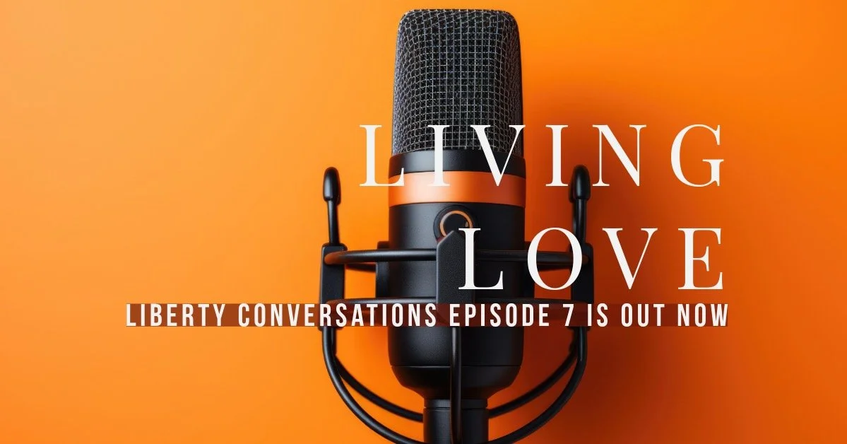 LIVING LOVE – LIBERTY CONVERSATIONS – EPISODE 007