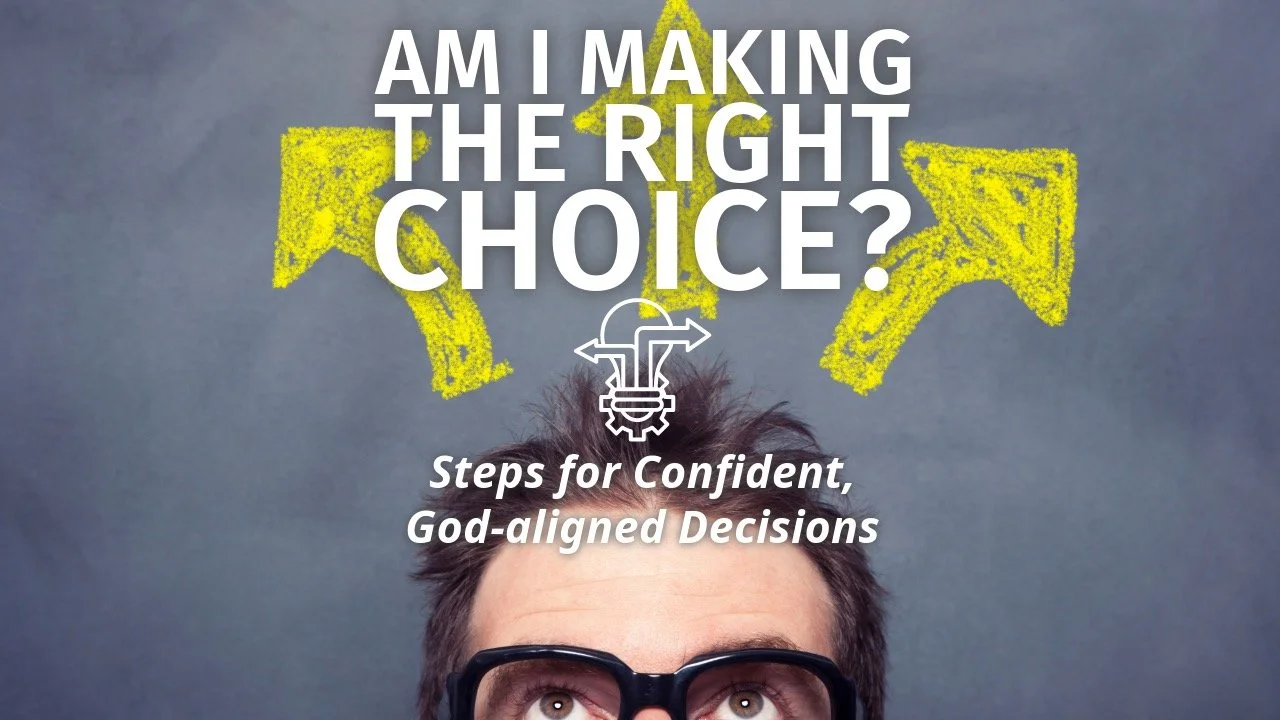 AM I MAKING THE RIGHT CHOICE? – STEPS FOR CONFIDENT, GOD-ALIGNED DECISIONS
