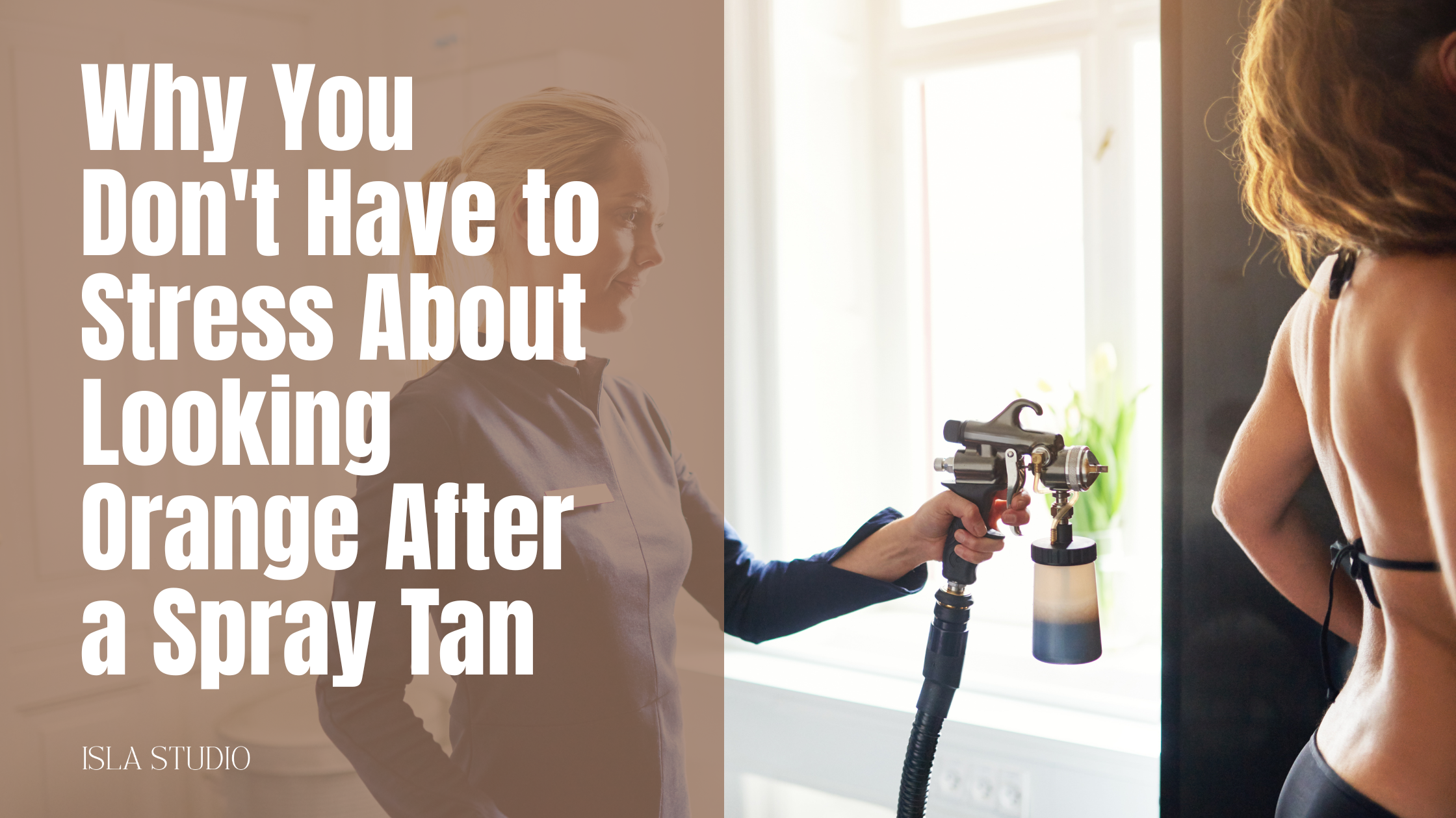Why You Don't Have to Stress About Looking Orange After a Spray Tan