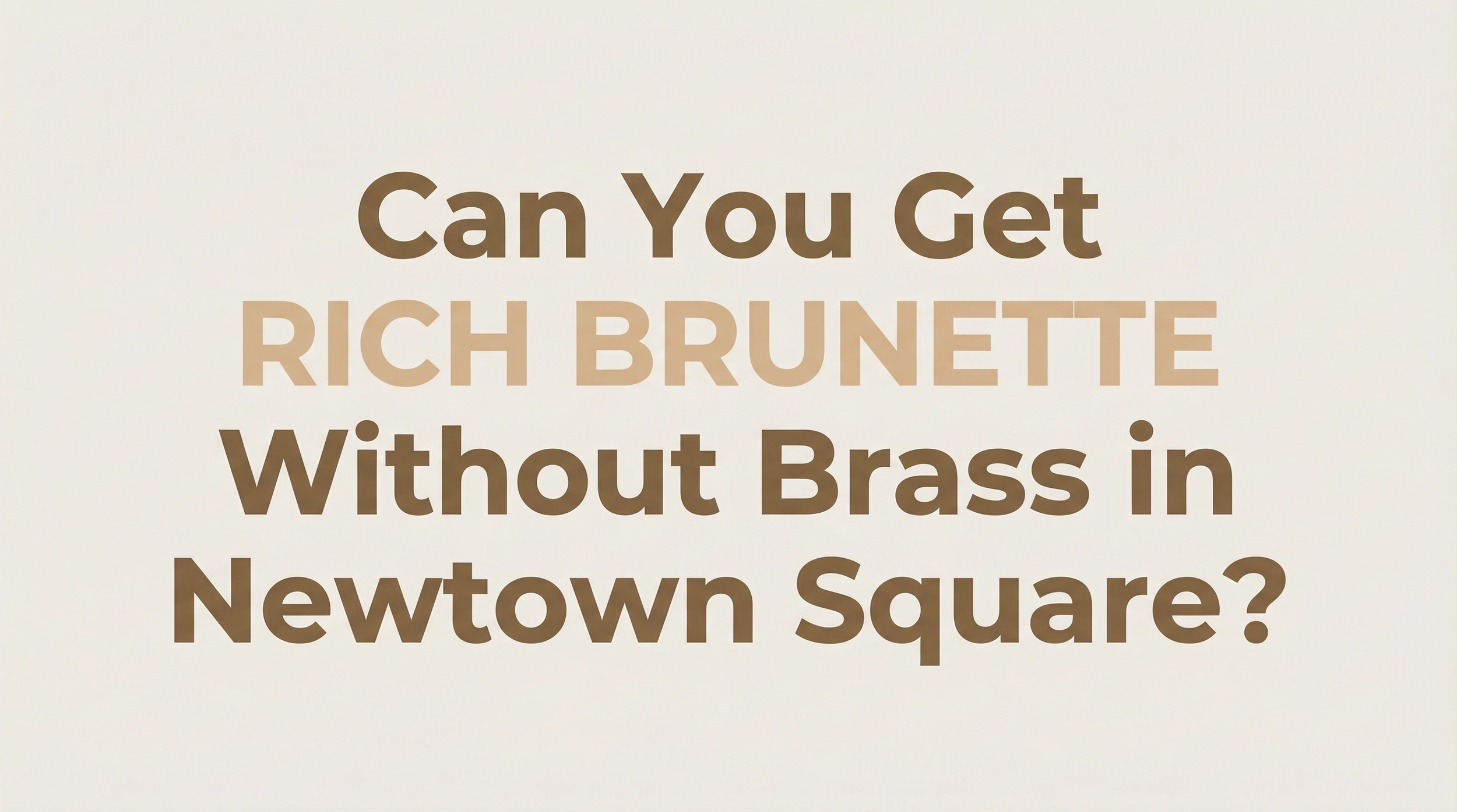 Can You Get Rich Brunette Without Brass in Newtown Square?