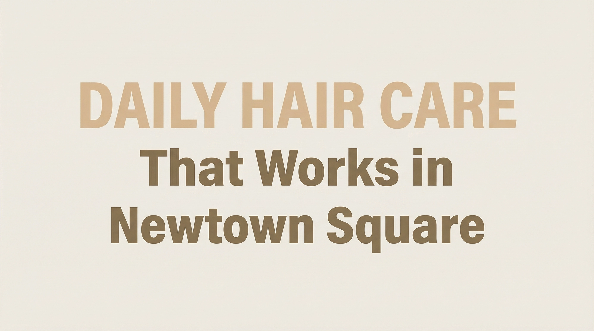 Daily Hair Care That Works in Newtown Square