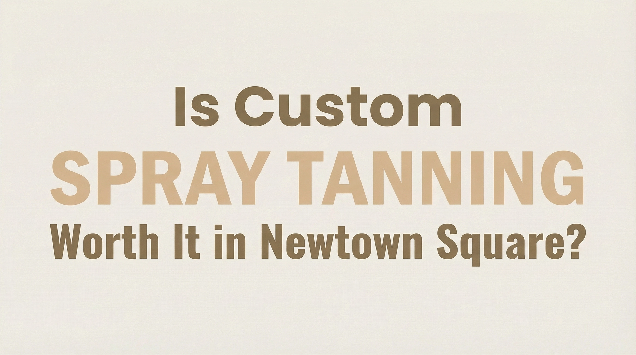 Is Custom Spray Tanning Worth It in Newtown Square?