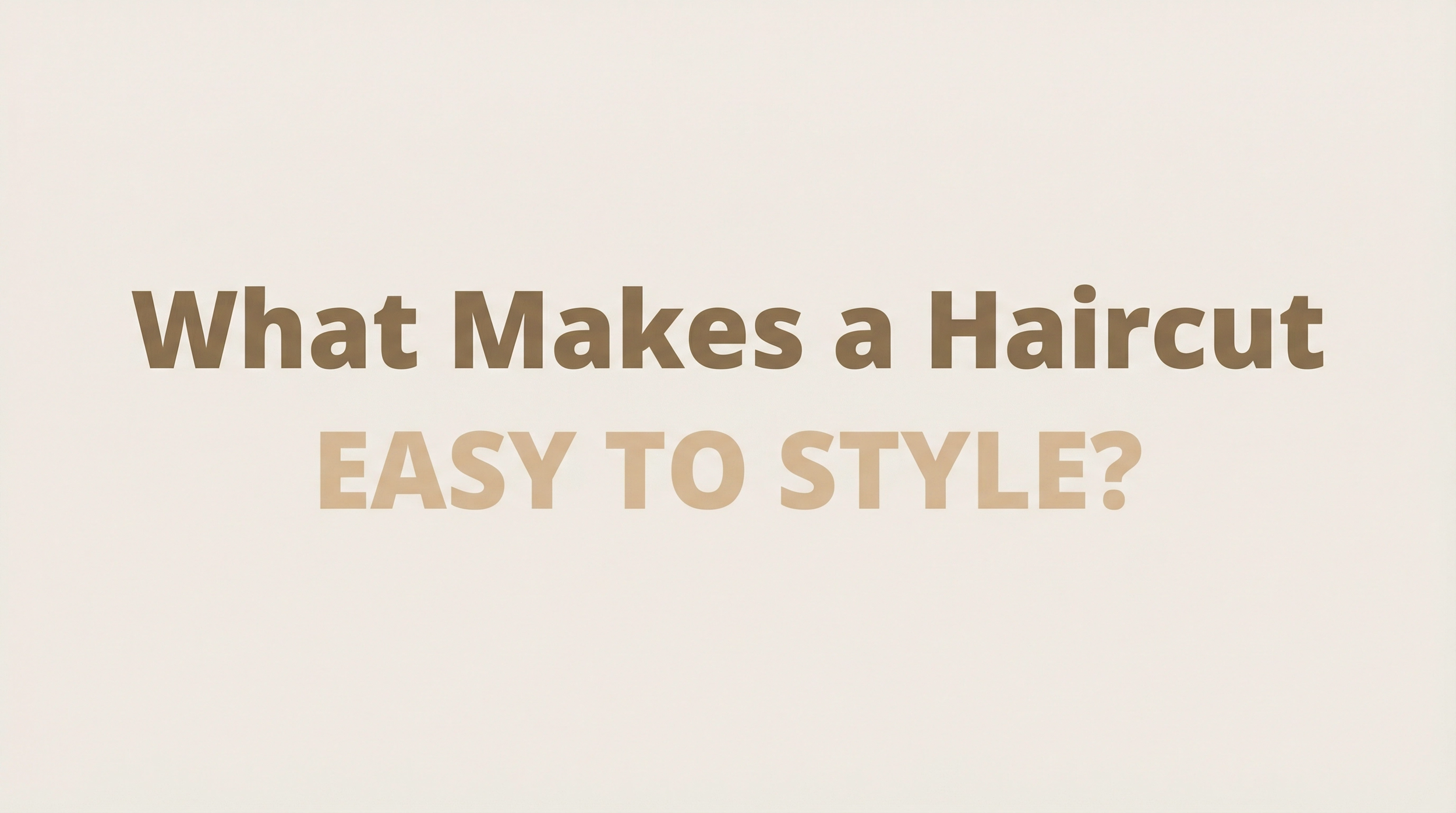 What Makes a Haircut Easy to Style?