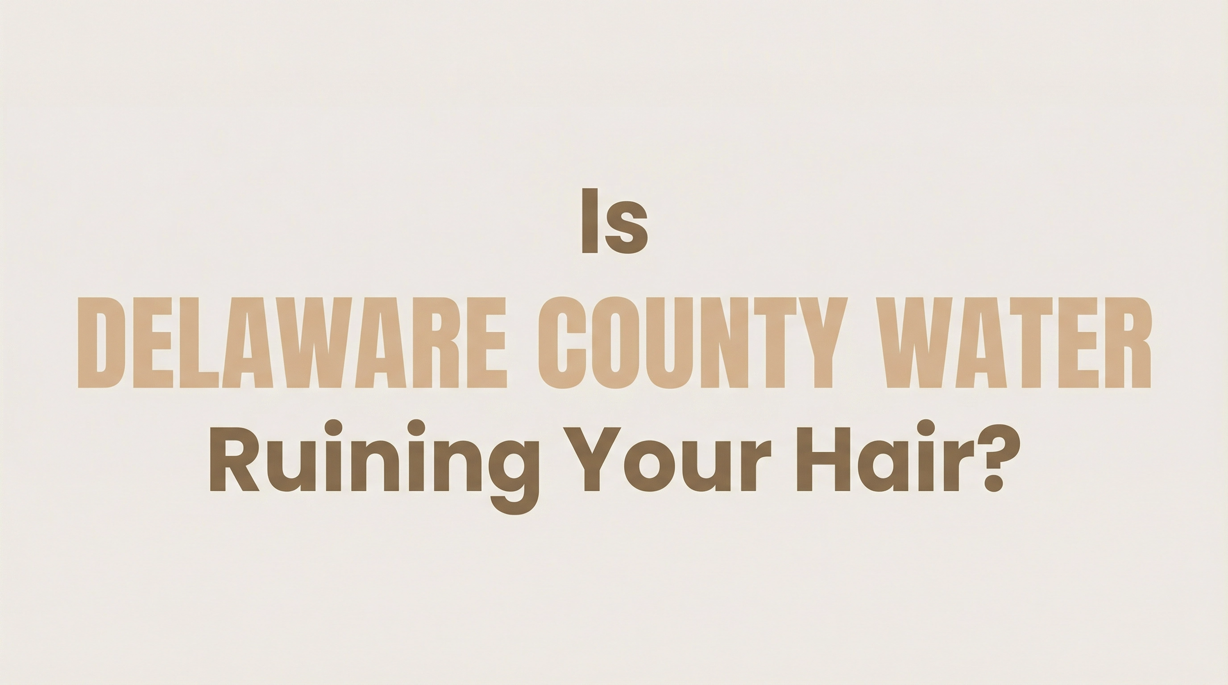 Is Delaware County Water Ruining Your Hair?
