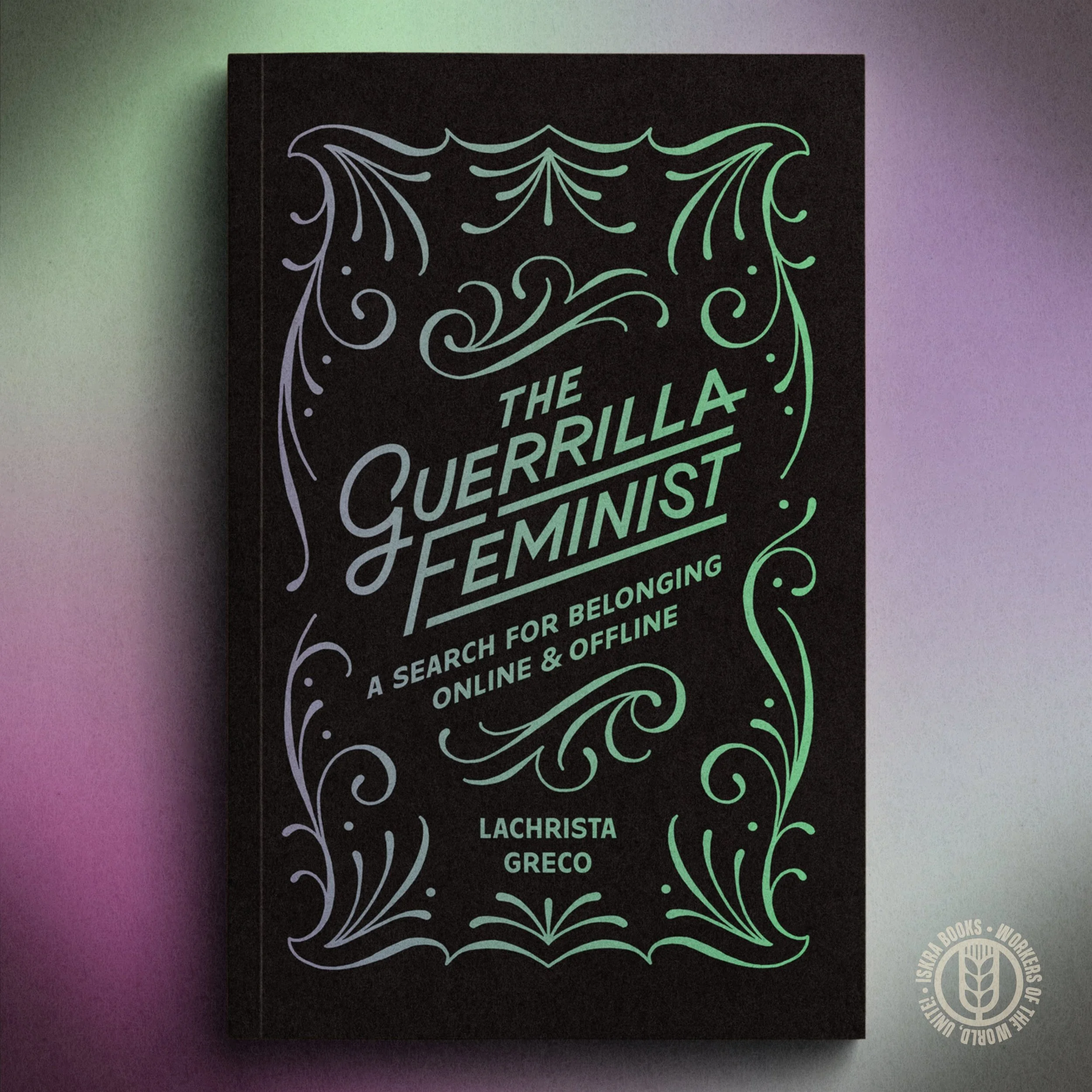 The Guerrilla Feminist: A Search for Belonging Online & Offline — Lachrista Greco