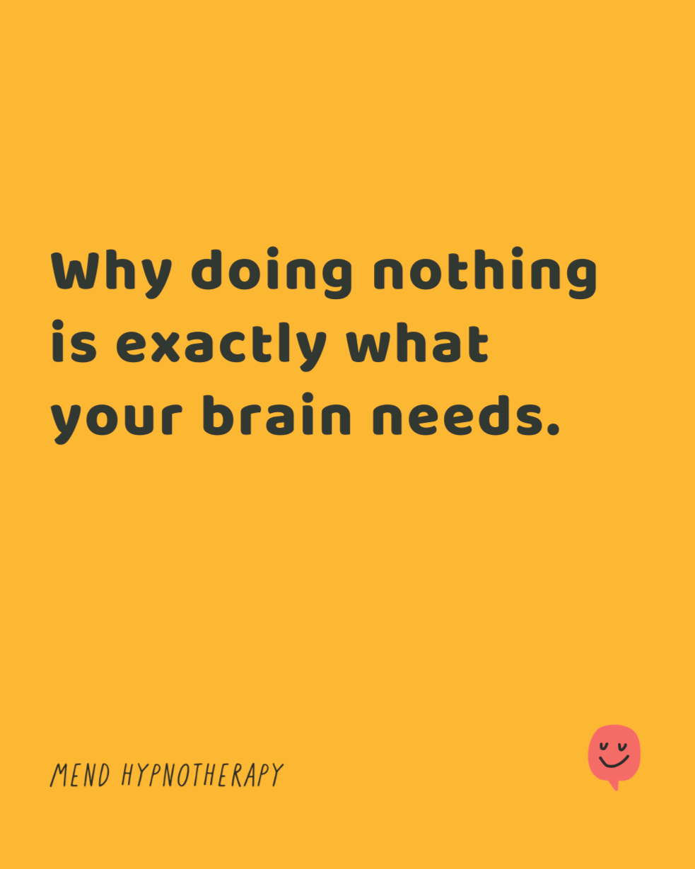 A yellow background with black text that says, "Why doing nothing is exactly what your brain needs." In the bottom left, it says "Mend Hypnotherapy" in small font, and in the bottom right, there is a small pink smiling speech bubble icon.