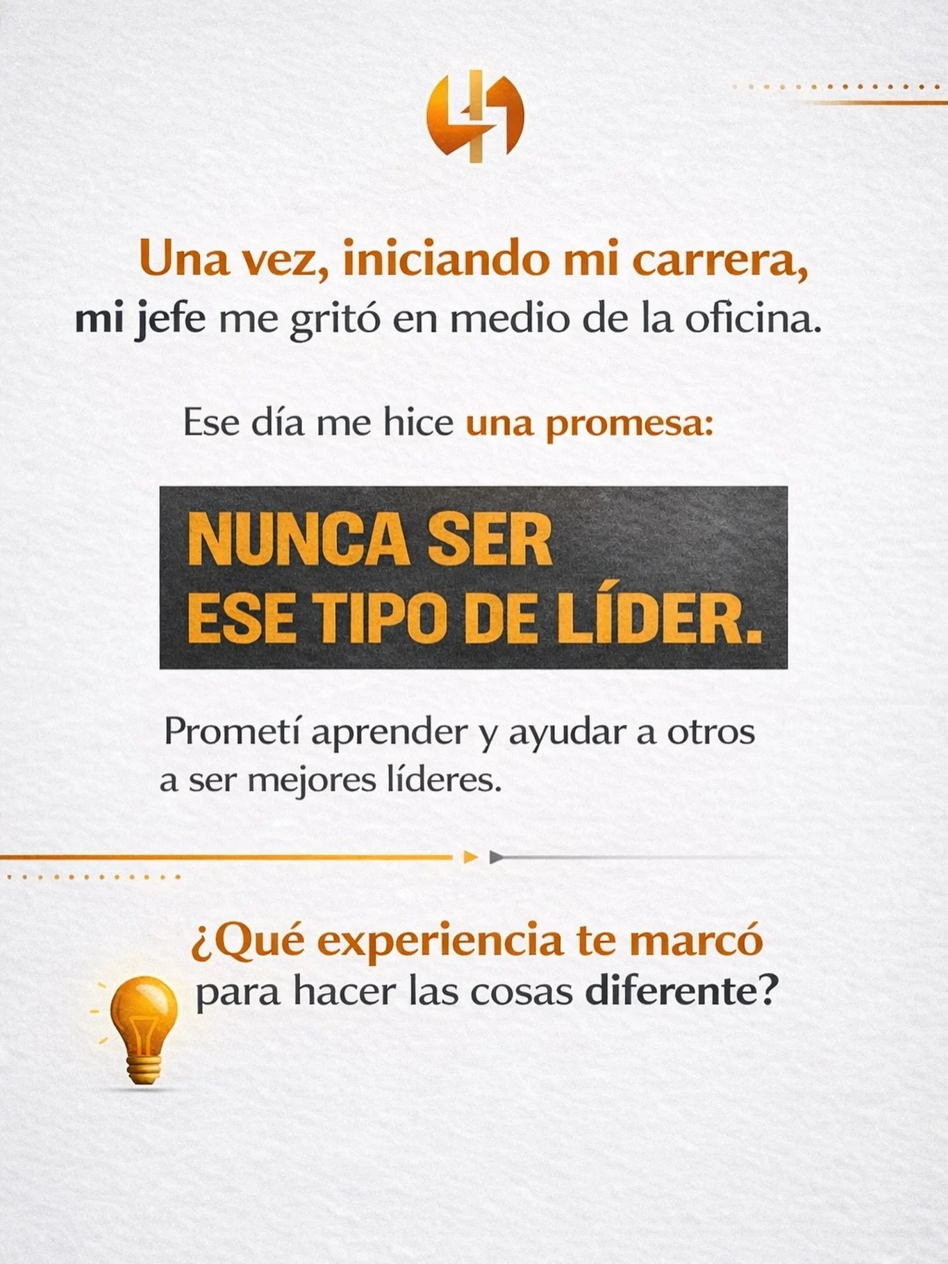 A mi una vez, iniciando mi carrera profesional, me grit&oacute; mi jefe en medio de la oficina.

Promet&iacute; no ser ese l&iacute;der nunca. Promet&iacute; aprender y ayudar a otros a ser mejores l&iacute;deres.

&iquest;Cu&aacute;l fue una experie