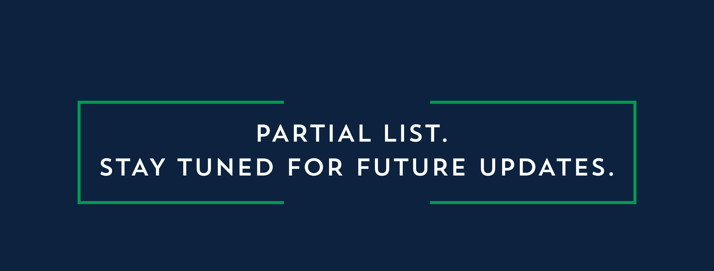 A dark blue background with a message in white text reading, 'Partial List. Stay tuned for future updates,' enclosed in a green outline box.