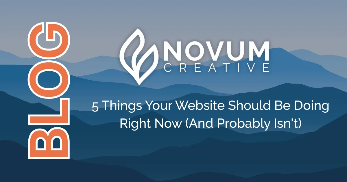 5 Things Your Website Should Be Doing Right Now (And Probably Isn't)