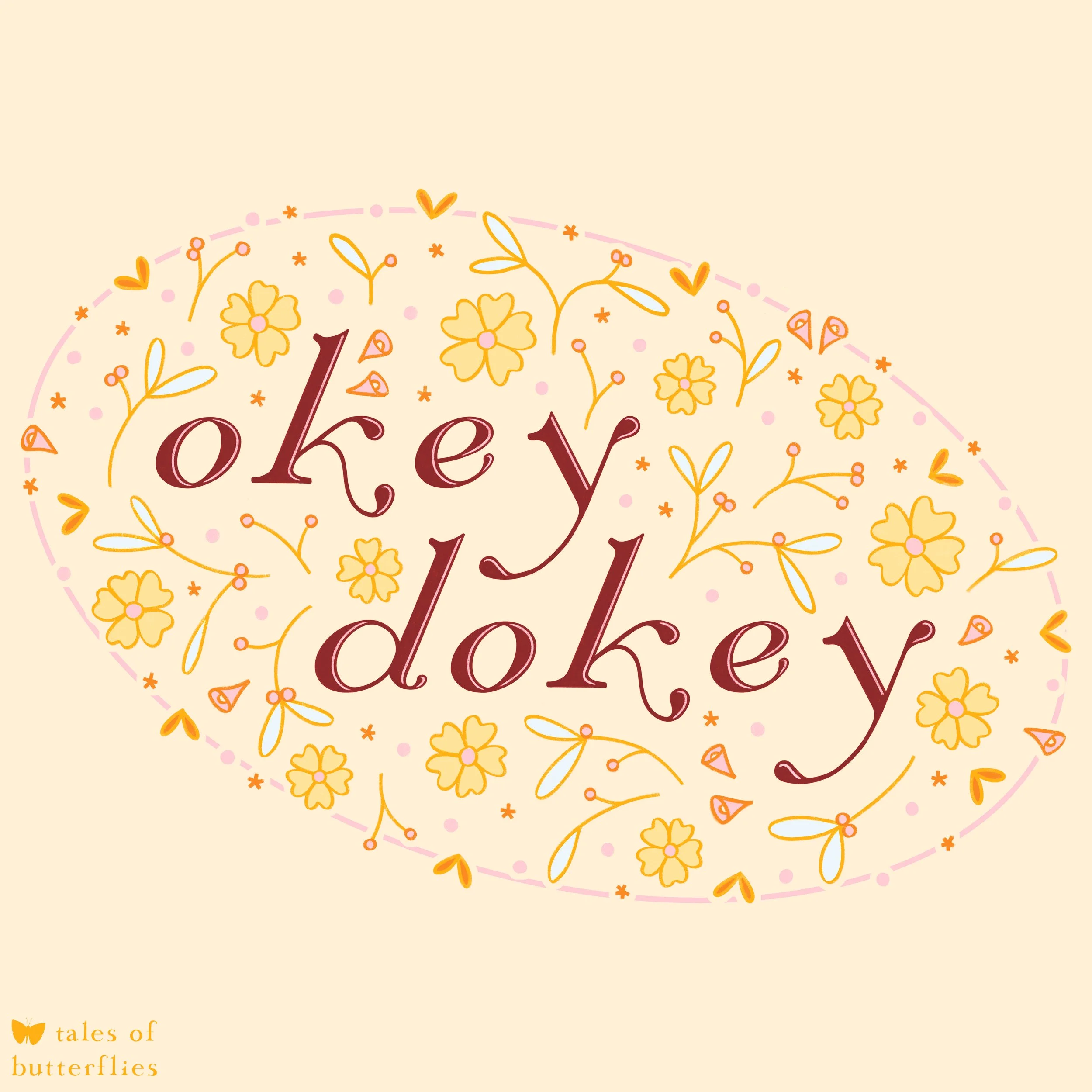 Hand-lettered words "okey dokey" in a curvy serif font surrounded by a tilted oval of yellow, pink, orange, and blue illustrated florals.
