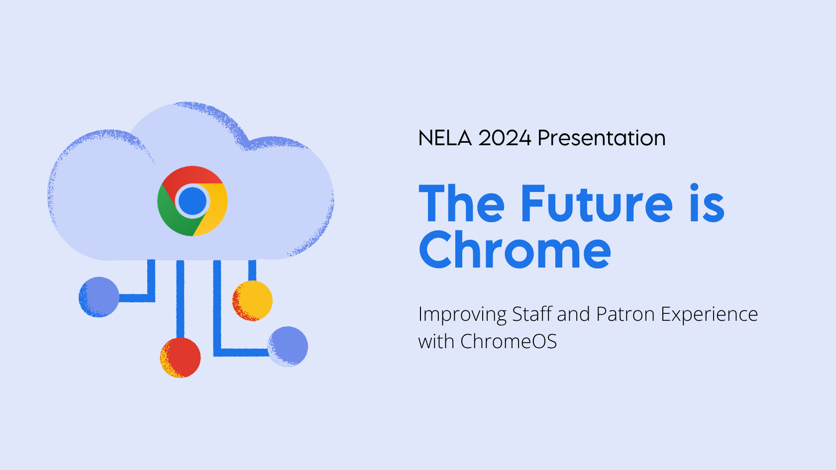 A presentation slide titled "The Future is Chrome" with a subtitle "Improving Staff and Patron Experience with ChromeOS." The slide features a light blue background, a stylized cloud with the Chrome logo in the center, and abstract elements resembling a cloud and connected nodes.