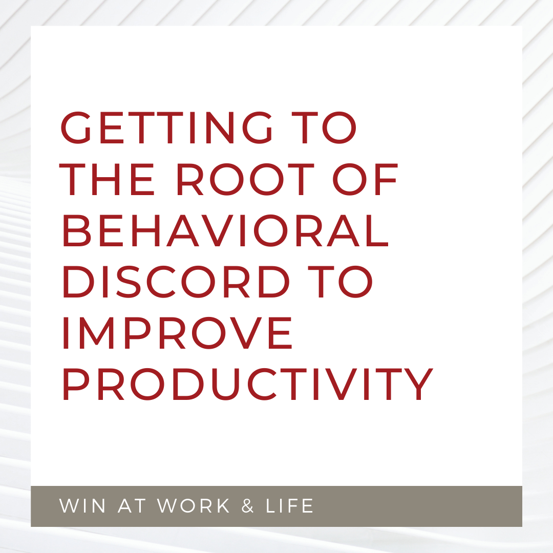 Getting to the Root of Behavioral Discord to Improve Productivity