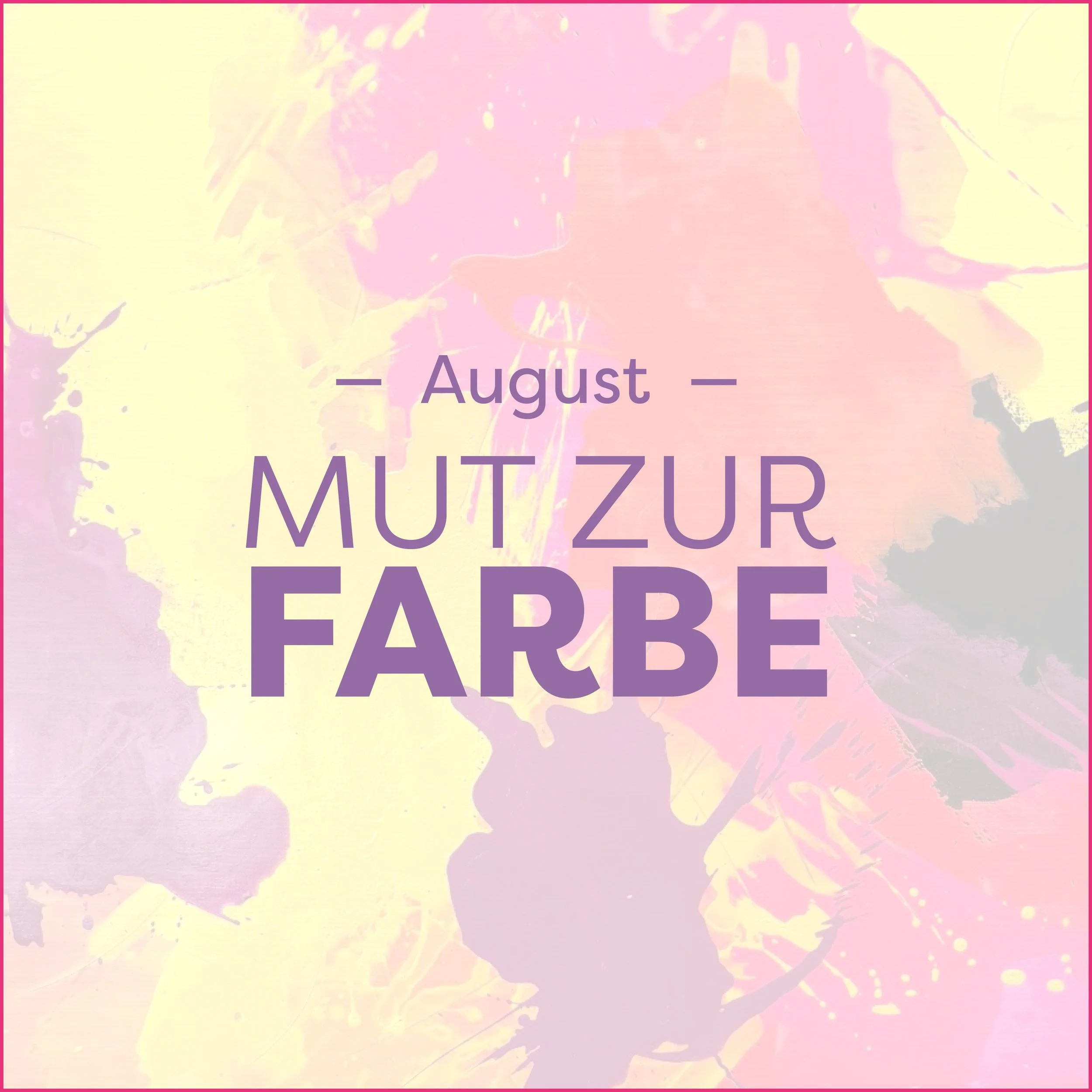 August – MUT ZUR FARBE: 28.–29.08.