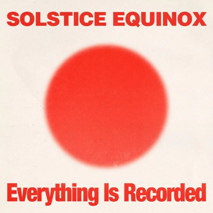 Everything Is Recorded 
 Solstice Equinox 