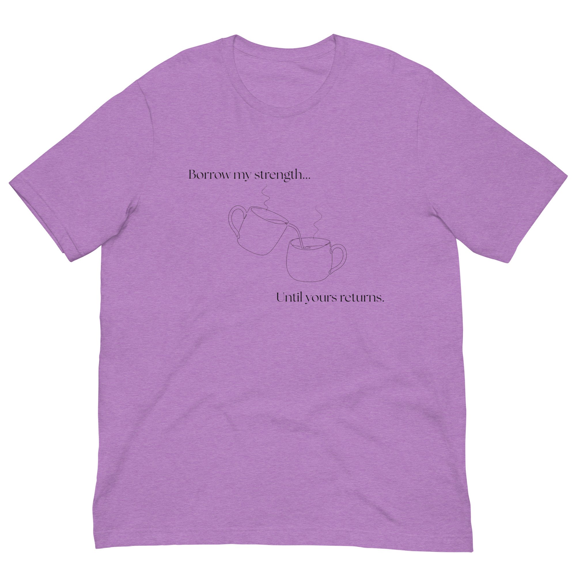 Borrow My Strength - Unisex T-Shirt