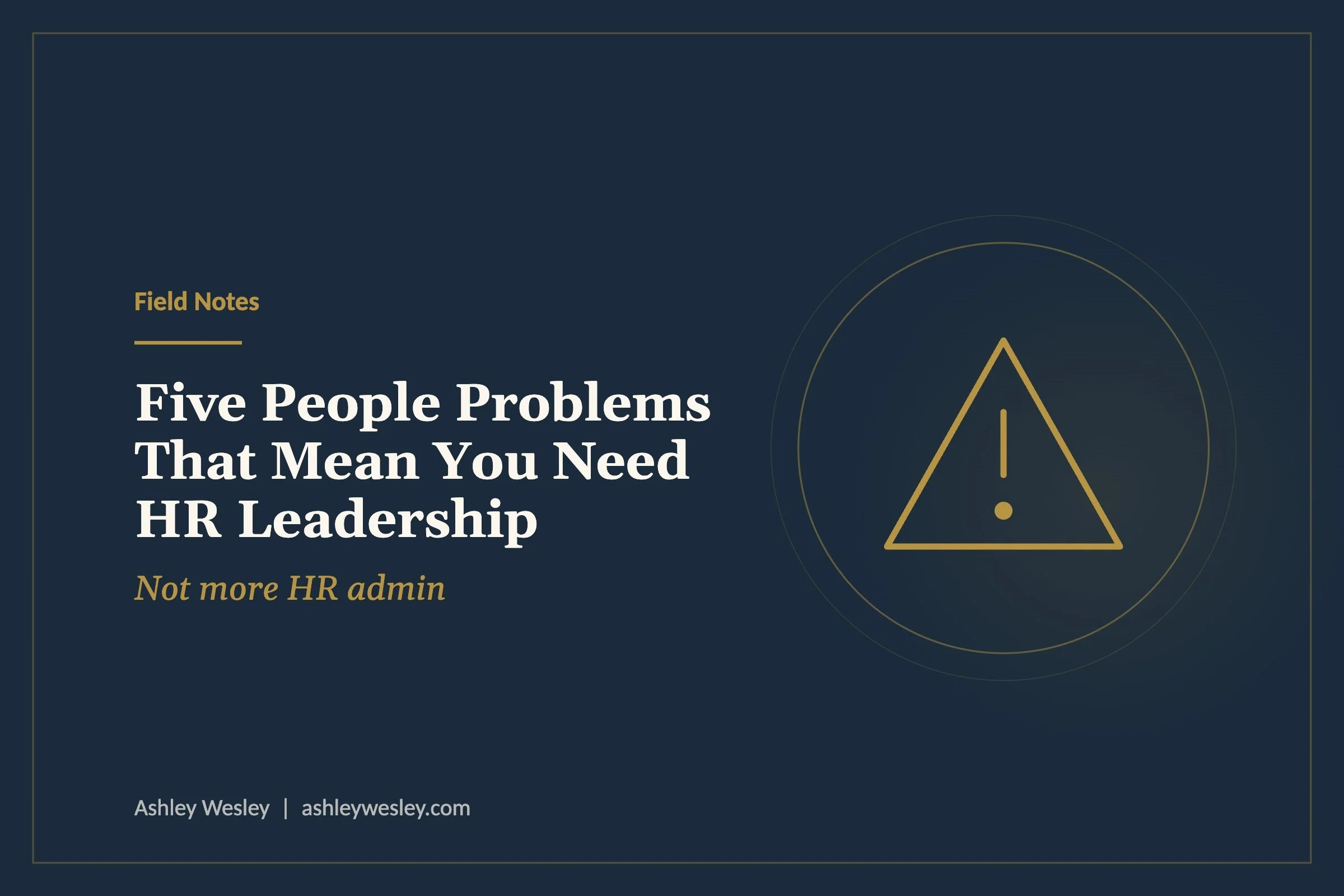 Five People Problems That Mean You Need HR Leadership, Not More HR Admin