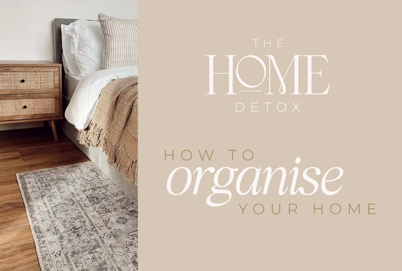A bedroom with a bed, beige blanket, white and striped pillows, wooden nightstand with drawers, wooden flooring, and a patterned rug. Overlaid text reads 'The Home Detox: How to Organize Your Home.' in the new brand design.