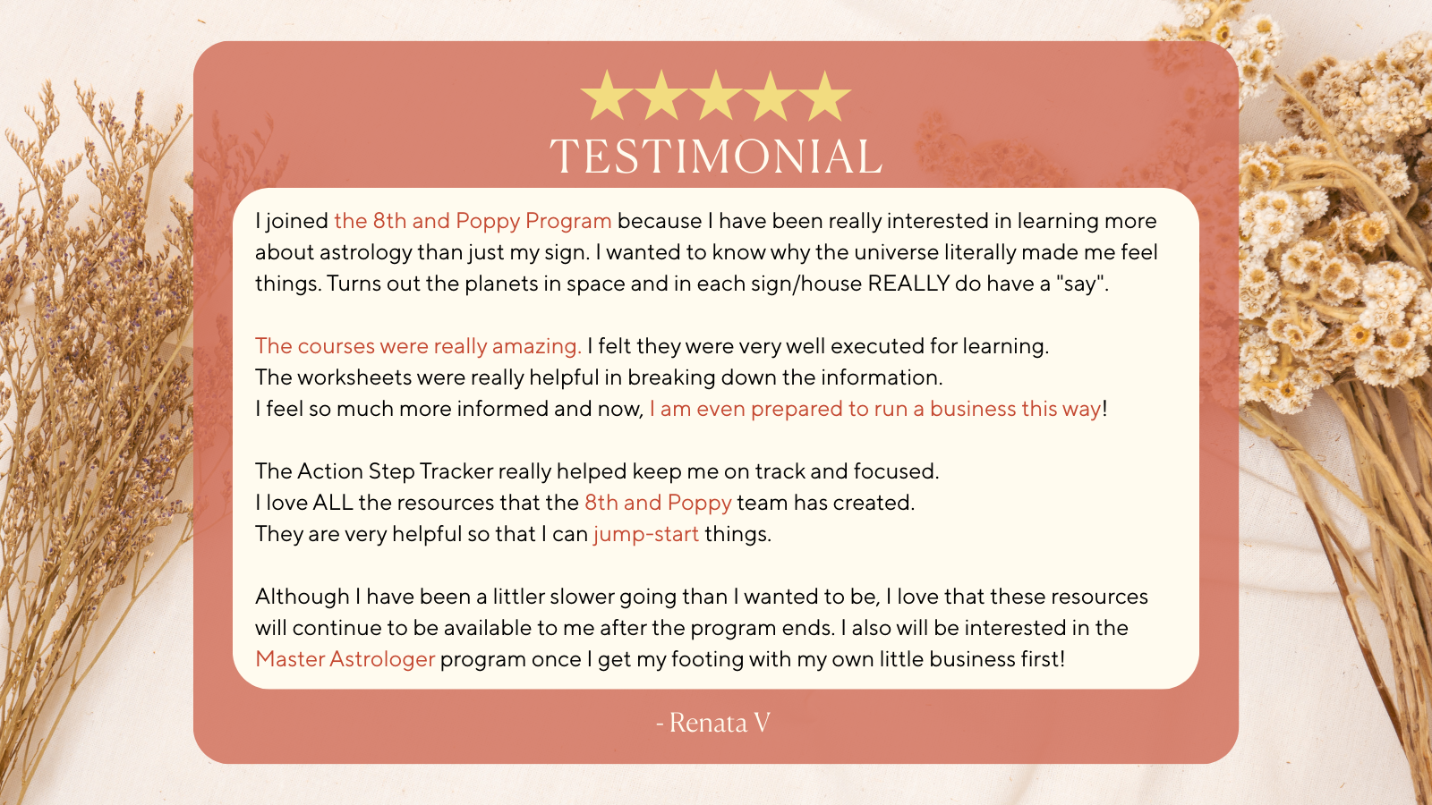 A testimonial on a pink background with a dried flower arrangement on each side. The testimonial includes a five-star rating, the word "Testimonial," and a quote from Renata V praising her learning experience with the 8th and Poppy Program.