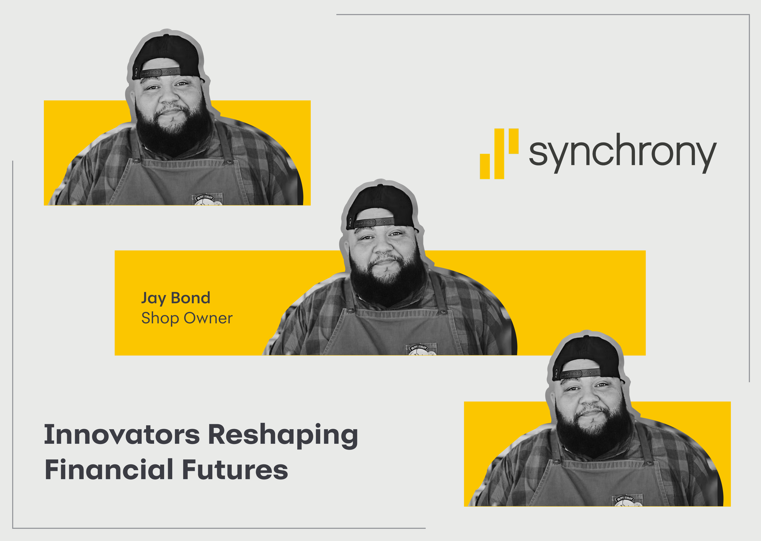 A graphic design featuring three black-and-white photos of Jay Bond, a man with a beard wearing a baseball cap backwards and an apron, against yellow rectangles on a gray background. The company logo "synchrony" is on the upper right, and below the middle photo is the text "Jay Bond Shop Owner." The tagline "Innovators Reshaping Financial Futures" is at the bottom left.